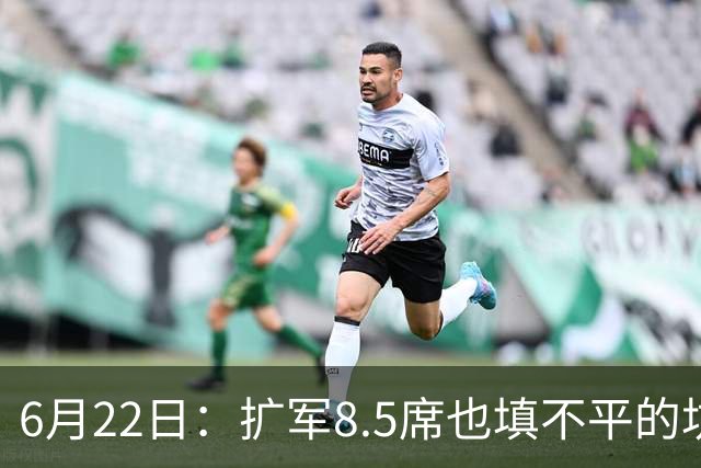 6月22日：扩军8.5席也填不平的坑？国足为何连亚洲门票都摸不到了